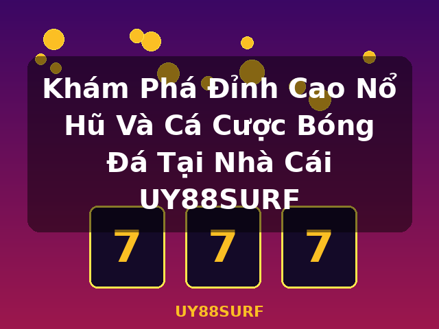 Khám Phá Đỉnh Cao Nổ Hũ Và Cá Cược Bóng Đá Tại Nhà Cái UY88SURF - UY88SURF Khám Phá Đỉnh Cao Nổ Hũ Và Cá Cược Bóng Đá Tại Nhà Cái UY88SURF - UY88SURF