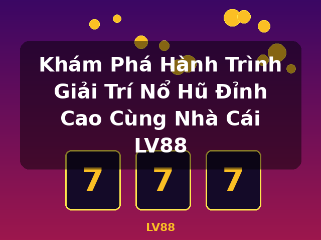 Khám Phá Hành Trình Giải Trí Nổ Hũ Đỉnh Cao Cùng Nhà Cái LV88 - LV88