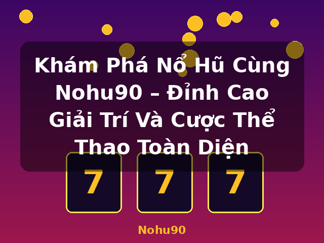 Khám Phá Nổ Hũ Cùng Nohu90 – Đỉnh Cao Giải Trí Và Cược Thể Thao Toàn Diện - Nohu90