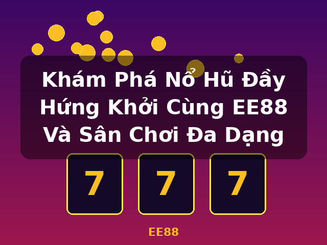 Khám Phá Nổ Hũ Đầy Hứng Khởi Cùng EE88 Và Sân Chơi Đa Dạng - EE88 Khám Phá Nổ Hũ Đầy Hứng Khởi Cùng EE88 Và Sân Chơi Đa Dạng - EE88