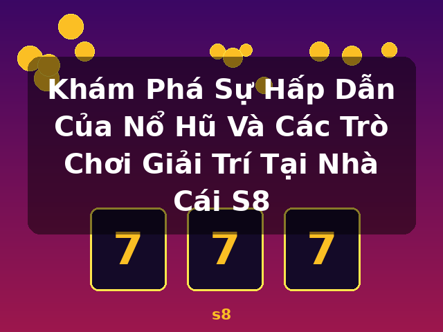Khám Phá Sự Hấp Dẫn Của Nổ Hũ Và Các Trò Chơi Giải Trí Tại Nhà Cái S8 - s8 Khám Phá Sự Hấp Dẫn Của Nổ Hũ Và Các Trò Chơi Giải Trí Tại Nhà Cái S8 - s8