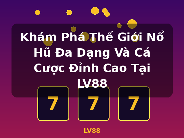 Khám Phá Thế Giới Nổ Hũ Đa Dạng Và Cá Cược Đỉnh Cao Tại LV88 - LV88 Khám Phá Thế Giới Nổ Hũ Đa Dạng Và Cá Cược Đỉnh Cao Tại LV88 - LV88