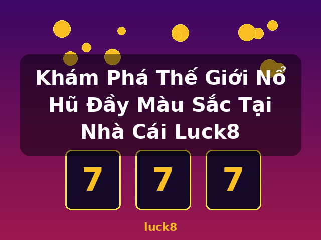Khám Phá Thế Giới Nổ Hũ Đầy Màu Sắc Tại Nhà Cái Luck8 - luck8 Khám Phá Thế Giới Nổ Hũ Đầy Màu Sắc Tại Nhà Cái Luck8 - luck8