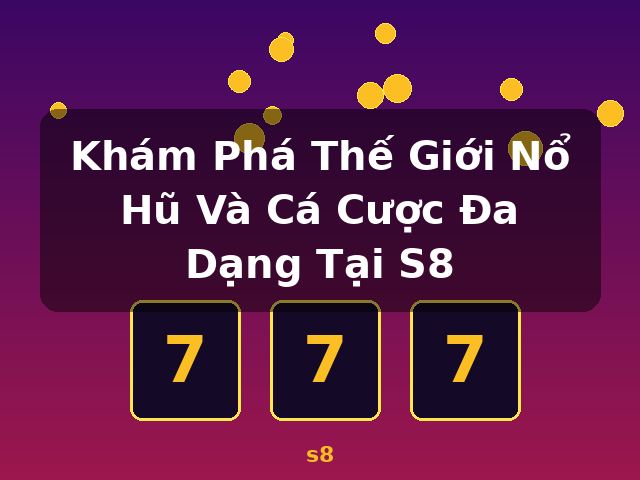 Khám Phá Thế Giới Nổ Hũ Và Cá Cược Đa Dạng Tại S8 - s8 Khám Phá Thế Giới Nổ Hũ Và Cá Cược Đa Dạng Tại S8 - s8