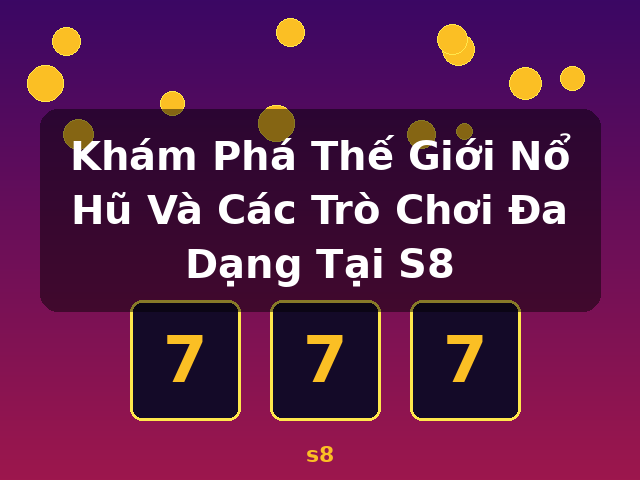 Khám Phá Thế Giới Nổ Hũ Và Các Trò Chơi Đa Dạng Tại S8 - s8 Khám Phá Thế Giới Nổ Hũ Và Các Trò Chơi Đa Dạng Tại S8 - s8