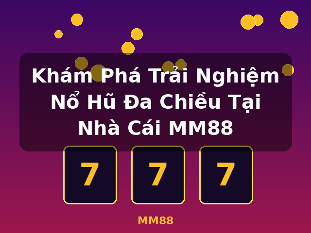 Khám Phá Trải Nghiệm Nổ Hũ Đa Chiều Tại Nhà Cái MM88 - MM88 Khám Phá Trải Nghiệm Nổ Hũ Đa Chiều Tại Nhà Cái MM88 - MM88