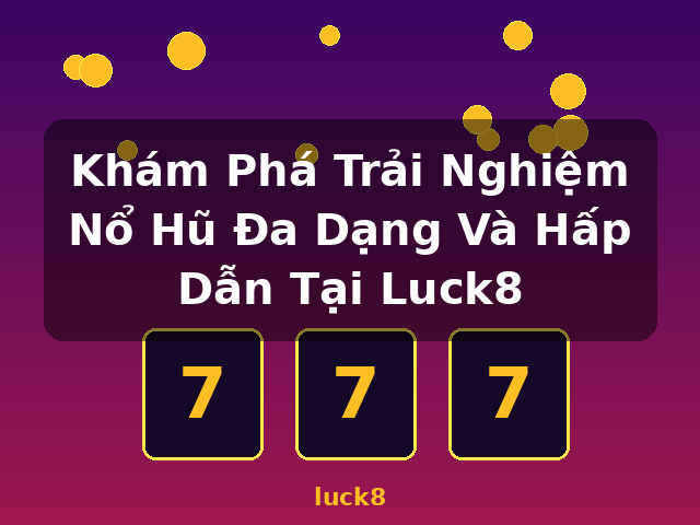 Khám Phá Trải Nghiệm Nổ Hũ Đa Dạng Và Hấp Dẫn Tại Luck8 - luck8 Khám Phá Trải Nghiệm Nổ Hũ Đa Dạng Và Hấp Dẫn Tại Luck8 - luck8