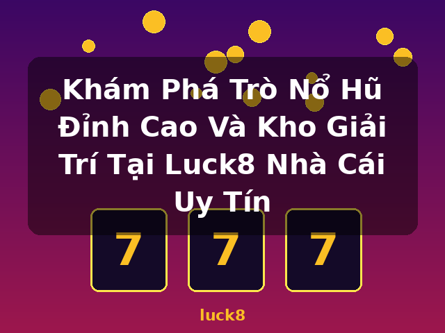 Khám Phá Trò Nổ Hũ Đỉnh Cao Và Kho Giải Trí Tại Luck8 Nhà Cái Uy Tín - luck8 Khám Phá Trò Nổ Hũ Đỉnh Cao Và Kho Giải Trí Tại Luck8 Nhà Cái Uy Tín - luck8