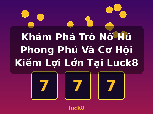 Khám Phá Trò Nổ Hũ Phong Phú Và Cơ Hội Kiếm Lợi Lớn Tại Luck8 - luck8 Khám Phá Trò Nổ Hũ Phong Phú Và Cơ Hội Kiếm Lợi Lớn Tại Luck8 - luck8