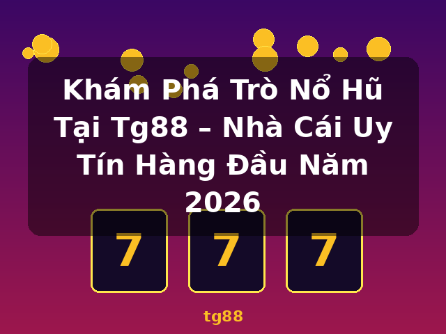 Khám Phá Trò Nổ Hũ Tại Tg88 – Nhà Cái Uy Tín Hàng Đầu Năm 2026 - tg88 Khám Phá Trò Nổ Hũ Tại Tg88 – Nhà Cái Uy Tín Hàng Đầu Năm 2026 - tg88
