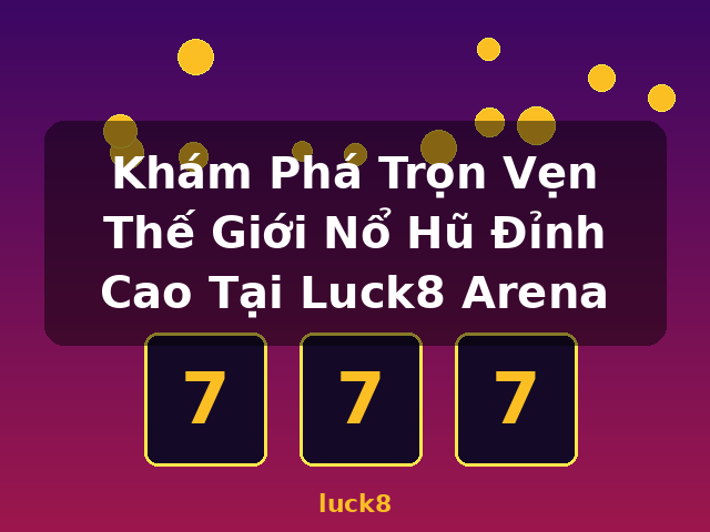Khám Phá Trọn Vẹn Thế Giới Nổ Hũ Đỉnh Cao Tại Luck8 Arena - luck8 Khám Phá Trọn Vẹn Thế Giới Nổ Hũ Đỉnh Cao Tại Luck8 Arena - luck8