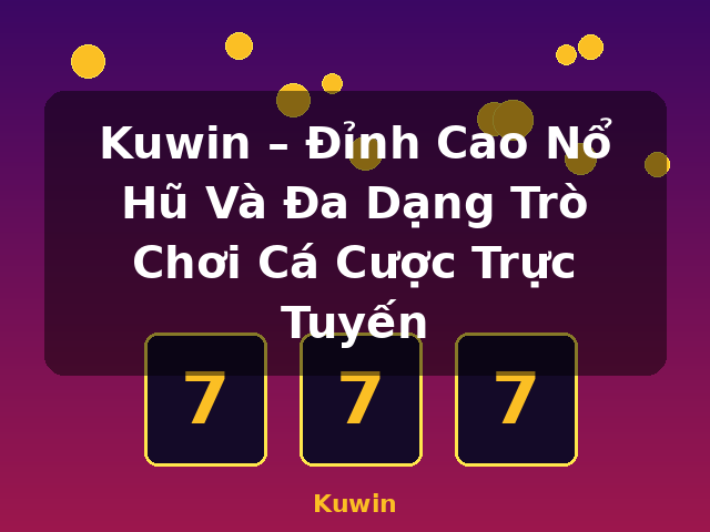 Kuwin – Đỉnh Cao Nổ Hũ Và Đa Dạng Trò Chơi Cá Cược Trực Tuyến - Kuwin
