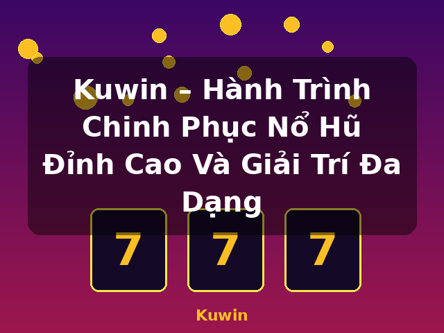 Kuwin – Hành Trình Chinh Phục Nổ Hũ Đỉnh Cao Và Giải Trí Đa Dạng - Kuwin Kuwin – Hành Trình Chinh Phục Nổ Hũ Đỉnh Cao Và Giải Trí Đa Dạng - Kuwin