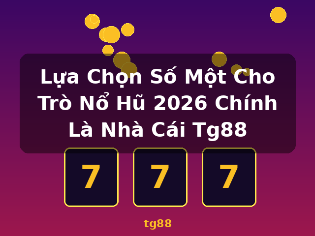 Lựa Chọn Số Một Cho Trò Nổ Hũ 2026 Chính Là Nhà Cái Tg88 - tg88 Lựa Chọn Số Một Cho Trò Nổ Hũ 2026 Chính Là Nhà Cái Tg88 - tg88