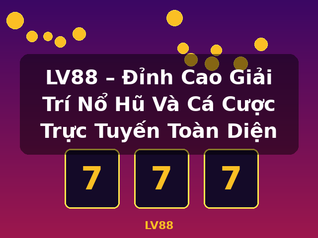 LV88 – Đỉnh Cao Giải Trí Nổ Hũ Và Cá Cược Trực Tuyến Toàn Diện - LV88 LV88 – Đỉnh Cao Giải Trí Nổ Hũ Và Cá Cược Trực Tuyến Toàn Diện - LV88