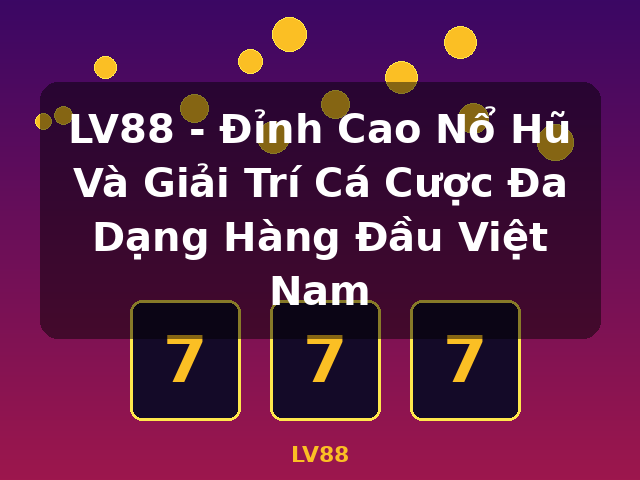 LV88 - Đỉnh Cao Nổ Hũ Và Giải Trí Cá Cược Đa Dạng Hàng Đầu Việt Nam - LV88 LV88 - Đỉnh Cao Nổ Hũ Và Giải Trí Cá Cược Đa Dạng Hàng Đầu Việt Nam - LV88