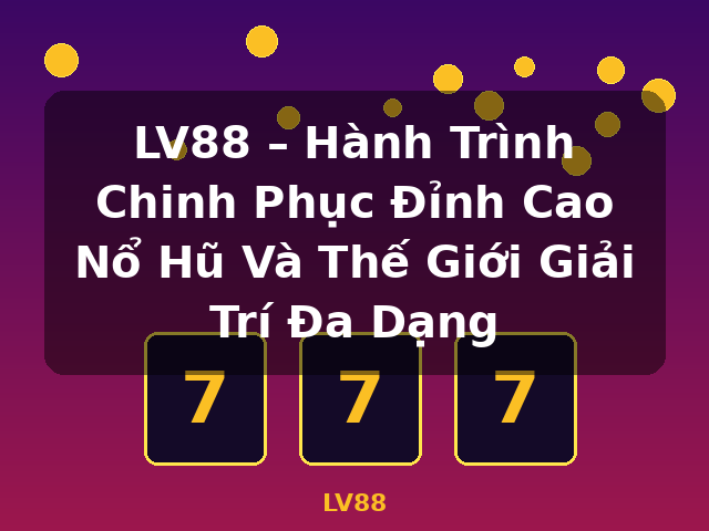 LV88 – Hành Trình Chinh Phục Đỉnh Cao Nổ Hũ Và Thế Giới Giải Trí Đa Dạng - LV88 LV88 – Hành Trình Chinh Phục Đỉnh Cao Nổ Hũ Và Thế Giới Giải Trí Đa Dạng - LV88