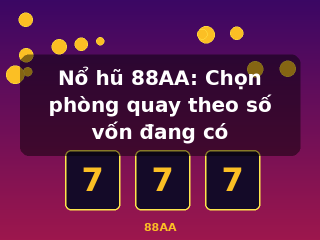 Nổ hũ 88AA: Chọn phòng quay theo số vốn đang có - 88AA Nổ hũ 88AA: Chọn phòng quay theo số vốn đang có - 88AA