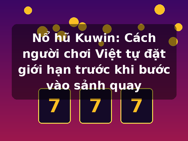 Nổ hũ Kuwin: Cách người chơi Việt tự đặt giới hạn trước khi bước vào sảnh quay Nổ hũ Kuwin: Cách người chơi Việt tự đặt giới hạn trước khi bước vào sảnh quay