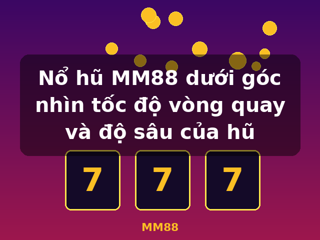 Nổ hũ MM88 dưới góc nhìn tốc độ vòng quay và độ sâu của hũ - MM88 Nổ hũ MM88 dưới góc nhìn tốc độ vòng quay và độ sâu của hũ - MM88