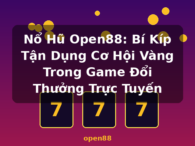 Nổ Hũ Open88: Bí Kíp Tận Dụng Cơ Hội Vàng Trong Game Đổi Thưởng Trực Tuyến - open88 Nổ Hũ Open88: Bí Kíp Tận Dụng Cơ Hội Vàng Trong Game Đổi Thưởng Trực Tuyến - open88