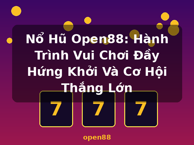 Nổ Hũ Open88: Hành Trình Vui Chơi Đầy Hứng Khởi Và Cơ Hội Thắng Lớn - open88 Nổ Hũ Open88: Hành Trình Vui Chơi Đầy Hứng Khởi Và Cơ Hội Thắng Lớn - open88