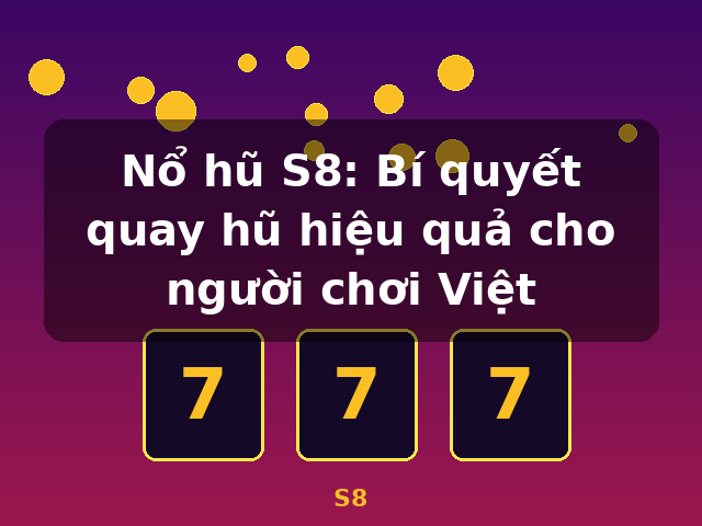 Nổ hũ S8: Bí quyết quay hũ hiệu quả cho người chơi Việt - S8