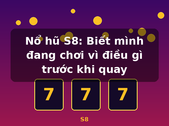 Nổ hũ S8: Biết mình đang chơi vì điều gì trước khi quay - S8