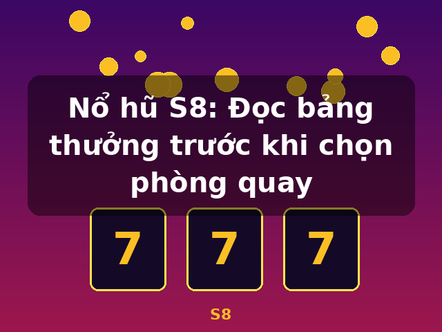 Nổ hũ S8: Đọc bảng thưởng trước khi chọn phòng quay - S8