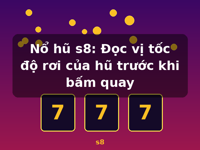 Nổ hũ s8: Đọc vị tốc độ rơi của hũ trước khi bấm quay - s8 Nổ hũ s8: Đọc vị tốc độ rơi của hũ trước khi bấm quay - s8