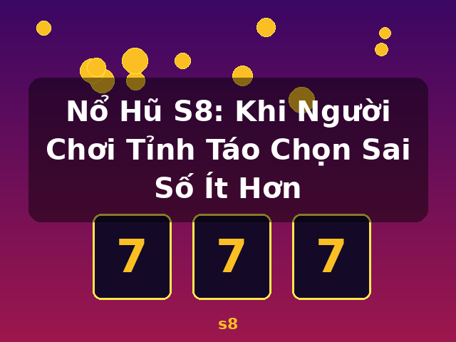 Nổ Hũ S8: Khi Người Chơi Tỉnh Táo Chọn Sai Số Ít Hơn - s8 Nổ Hũ S8: Khi Người Chơi Tỉnh Táo Chọn Sai Số Ít Hơn - s8
