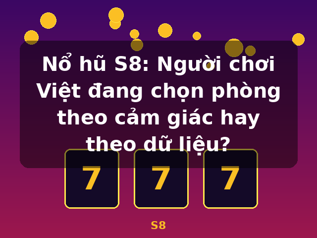 Nổ hũ S8: Người chơi Việt đang chọn phòng theo cảm giác hay theo dữ liệu? - S8