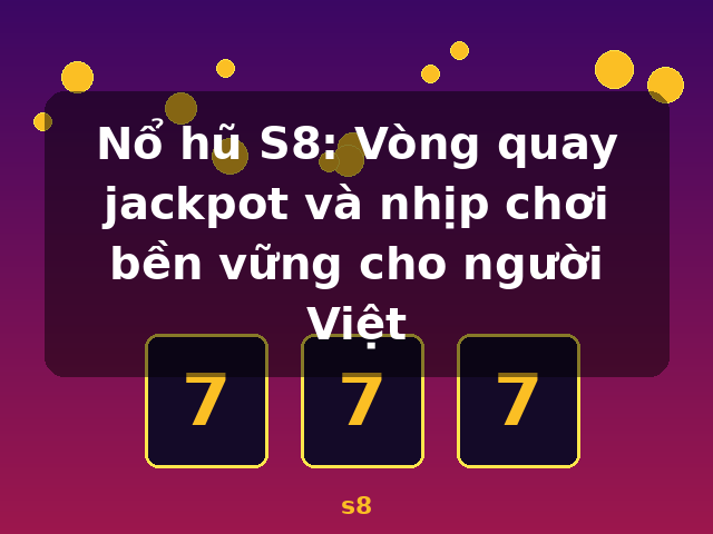Nổ hũ S8: Vòng quay jackpot và nhịp chơi bền vững cho người Việt - s8 Nổ hũ S8: Vòng quay jackpot và nhịp chơi bền vững cho người Việt - s8