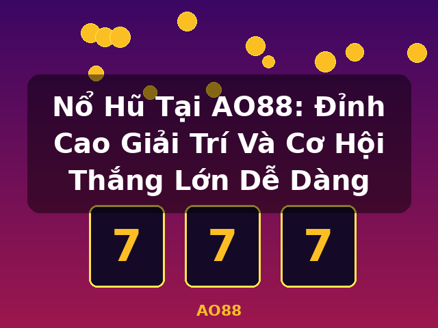 Nổ Hũ Tại AO88: Đỉnh Cao Giải Trí Và Cơ Hội Thắng Lớn Dễ Dàng - AO88 Nổ Hũ Tại AO88: Đỉnh Cao Giải Trí Và Cơ Hội Thắng Lớn Dễ Dàng - AO88
