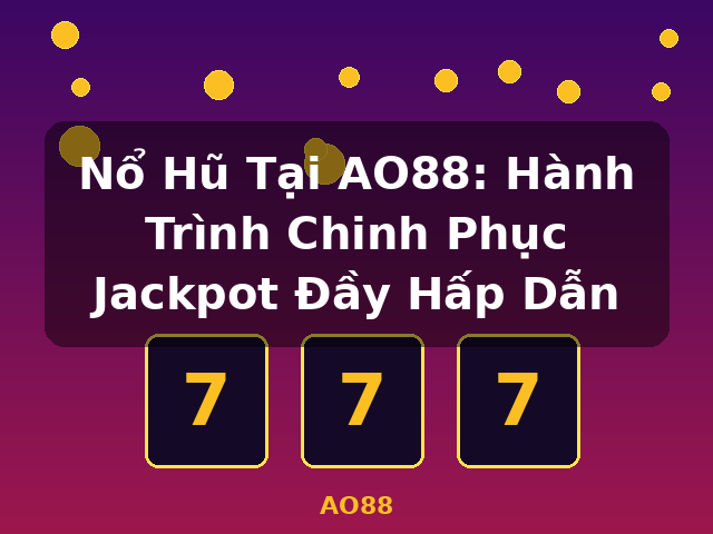 Nổ Hũ Tại AO88: Hành Trình Chinh Phục Jackpot Đầy Hấp Dẫn - AO88 Nổ Hũ Tại AO88: Hành Trình Chinh Phục Jackpot Đầy Hấp Dẫn - AO88