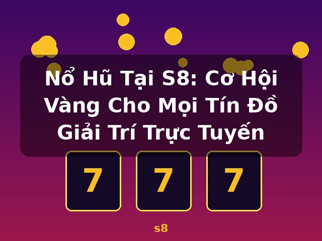 Nổ Hũ Tại S8: Cơ Hội Vàng Cho Mọi Tín Đồ Giải Trí Trực Tuyến - s8