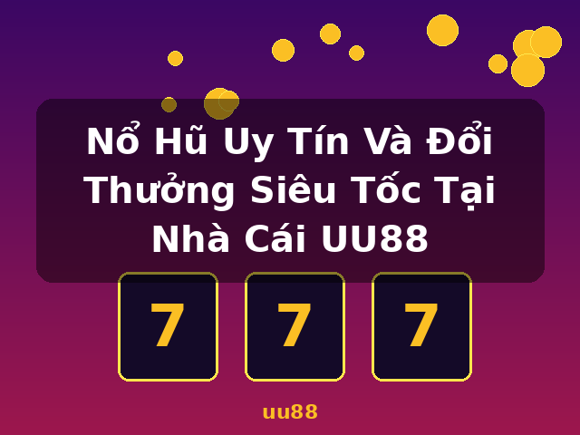 Nổ Hũ Uy Tín Và Đổi Thưởng Siêu Tốc Tại Nhà Cái UU88 - uu88