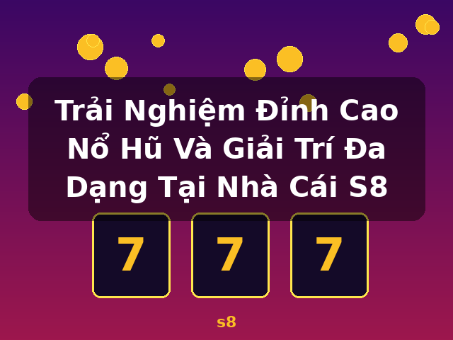 Trải Nghiệm Đỉnh Cao Nổ Hũ Và Giải Trí Đa Dạng Tại Nhà Cái S8 - s8