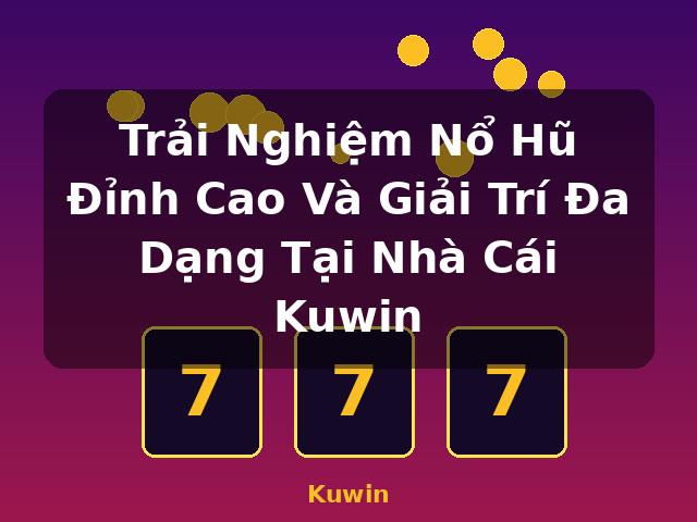 Trải Nghiệm Nổ Hũ Đỉnh Cao Và Giải Trí Đa Dạng Tại Nhà Cái Kuwin - Kuwin