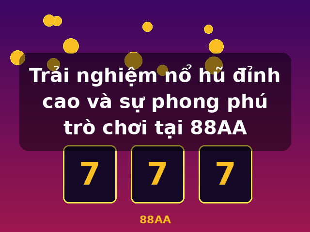 Trải nghiệm nổ hũ đỉnh cao và sự phong phú trò chơi tại 88AA - 88AA Trải nghiệm nổ hũ đỉnh cao và sự phong phú trò chơi tại 88AA - 88AA