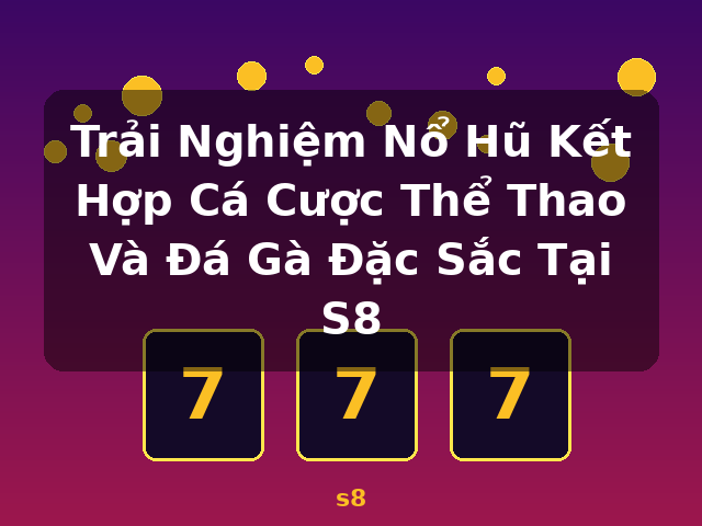 Trải Nghiệm Nổ Hũ Kết Hợp Cá Cược Thể Thao Và Đá Gà Đặc Sắc Tại S8 - s8 Trải Nghiệm Nổ Hũ Kết Hợp Cá Cược Thể Thao Và Đá Gà Đặc Sắc Tại S8 - s8