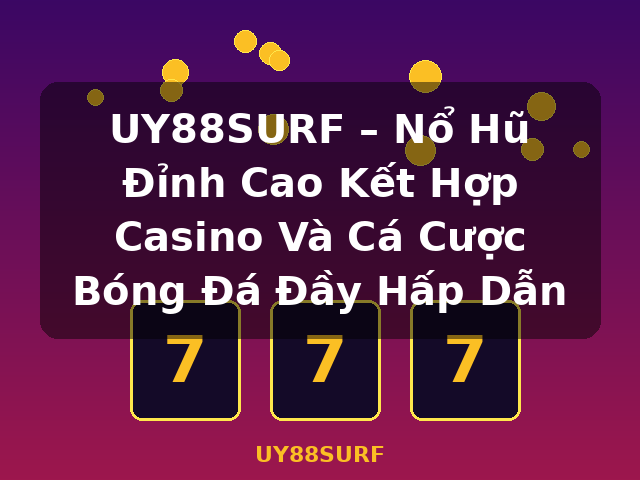 UY88SURF – Nổ Hũ Đỉnh Cao Kết Hợp Casino Và Cá Cược Bóng Đá Đầy Hấp Dẫn - UY88SURF UY88SURF – Nổ Hũ Đỉnh Cao Kết Hợp Casino Và Cá Cược Bóng Đá Đầy Hấp Dẫn - UY88SURF